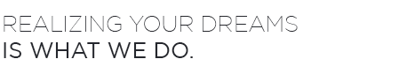 Realizing Your Dreams is What we do